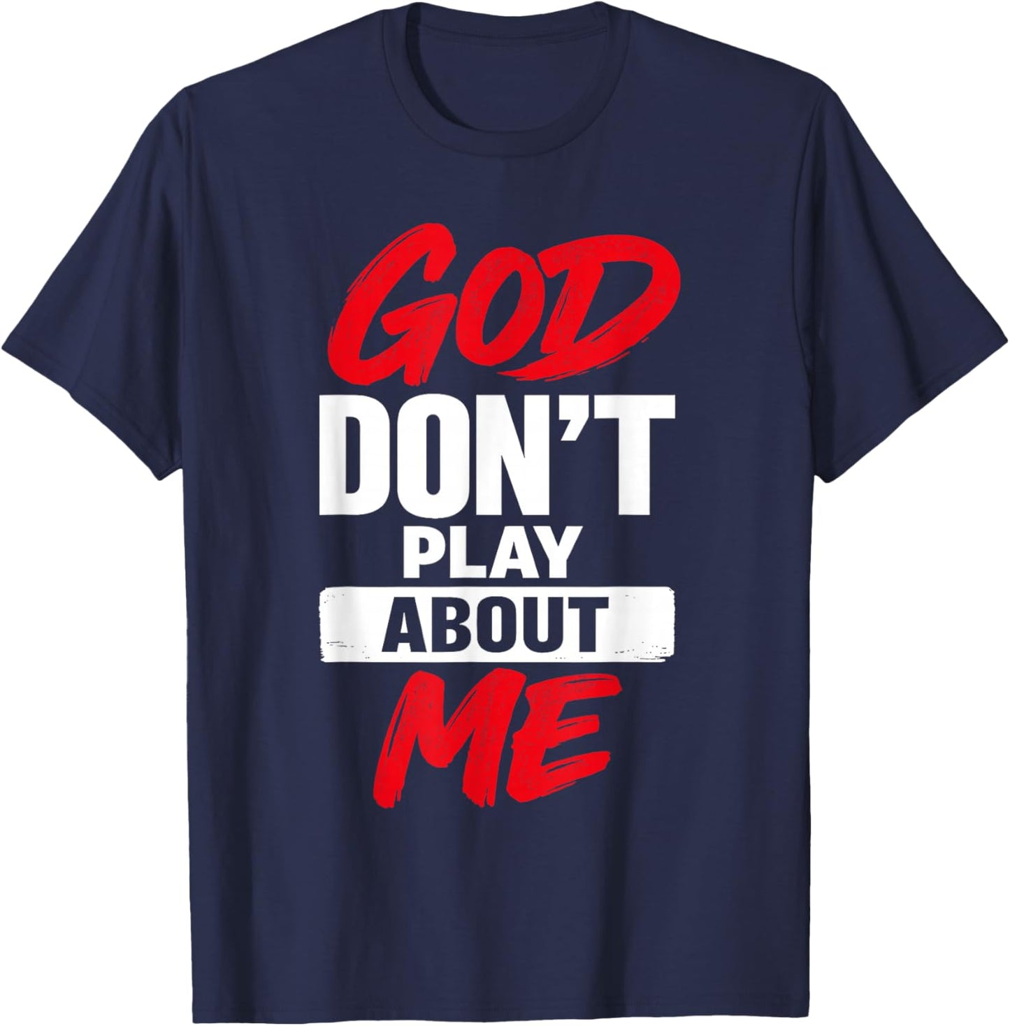 God Don’t Play About Me Christian Jesus Faith Quote T-Shirt - T-Shirt | Navy