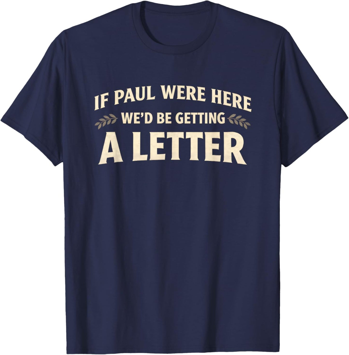If Paul were Here We'd Be Getting A Letter Funny Christian T-Shirt - T-Shirt | Navy