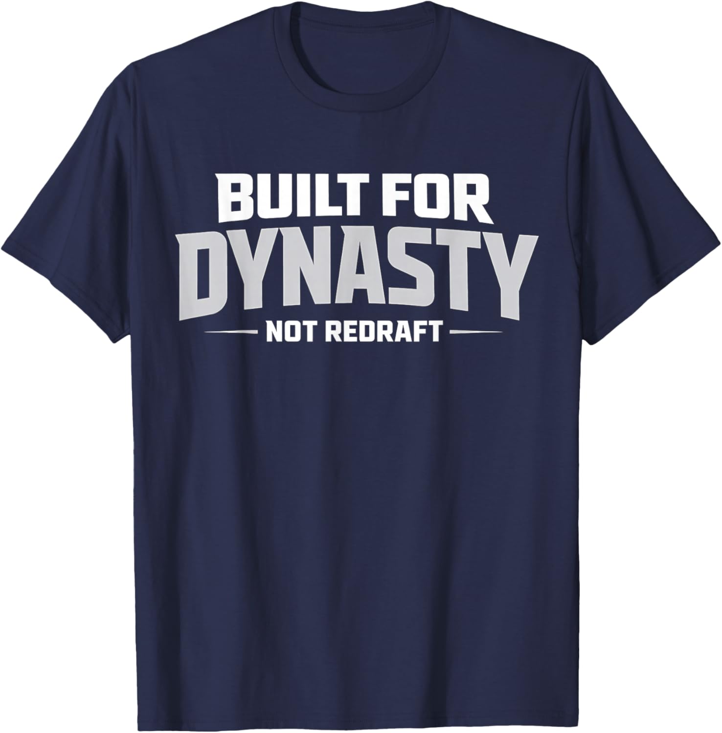 Built for Dynasty, Not Redraft Fantasy Football League Fans T-Shirt - T-Shirt | Navy
