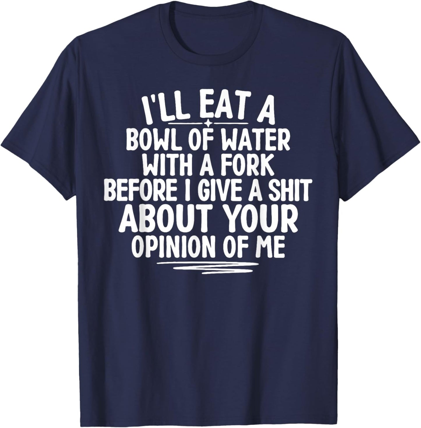 I'll Eat A Bowl of Water with A Fork Before I Give A Shit T-Shirt - T-Shirt | Navy