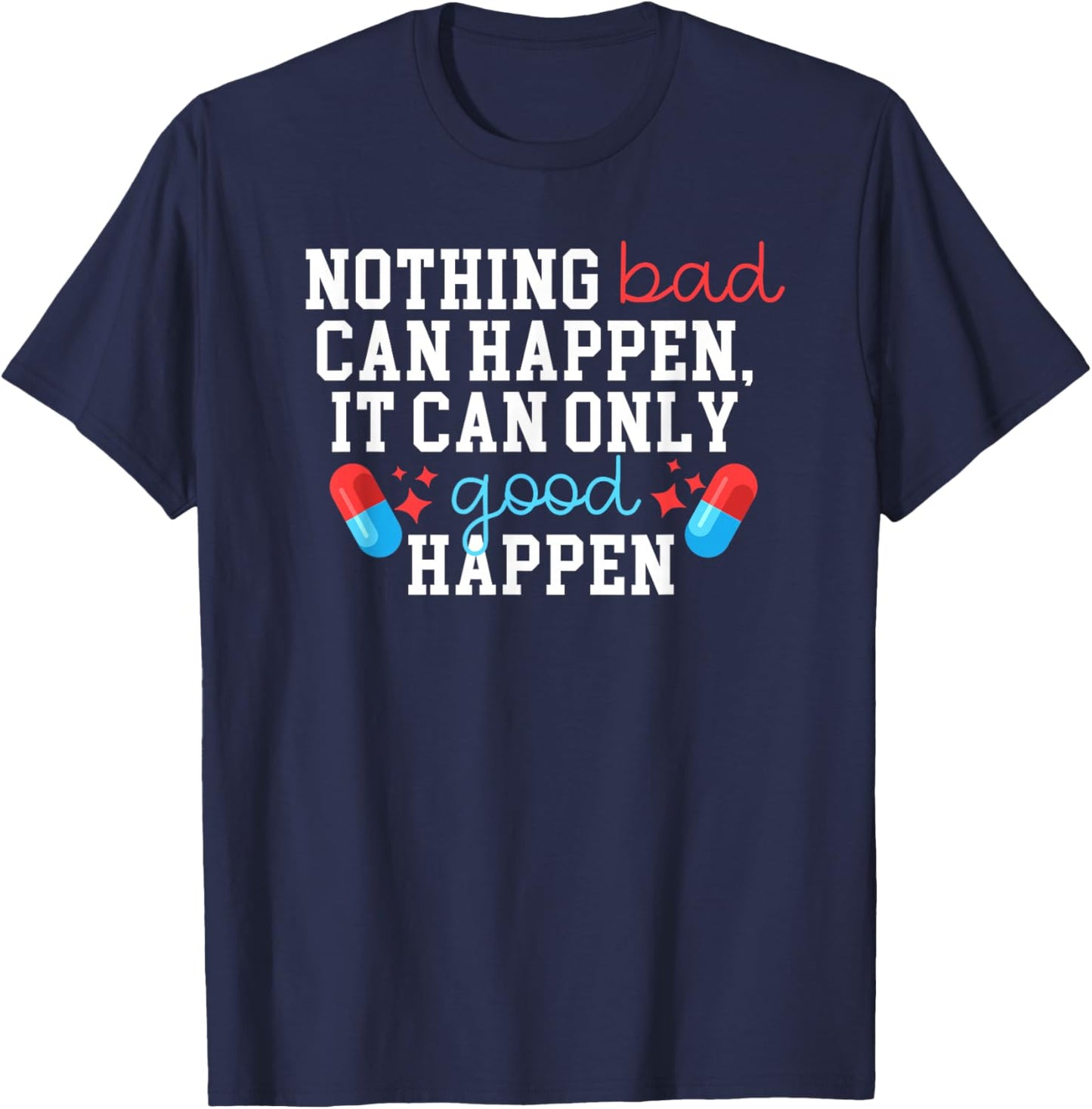 Nothing Bad Can Happen It Can Only Good Happen T-Shirt - T-Shirt | Navy