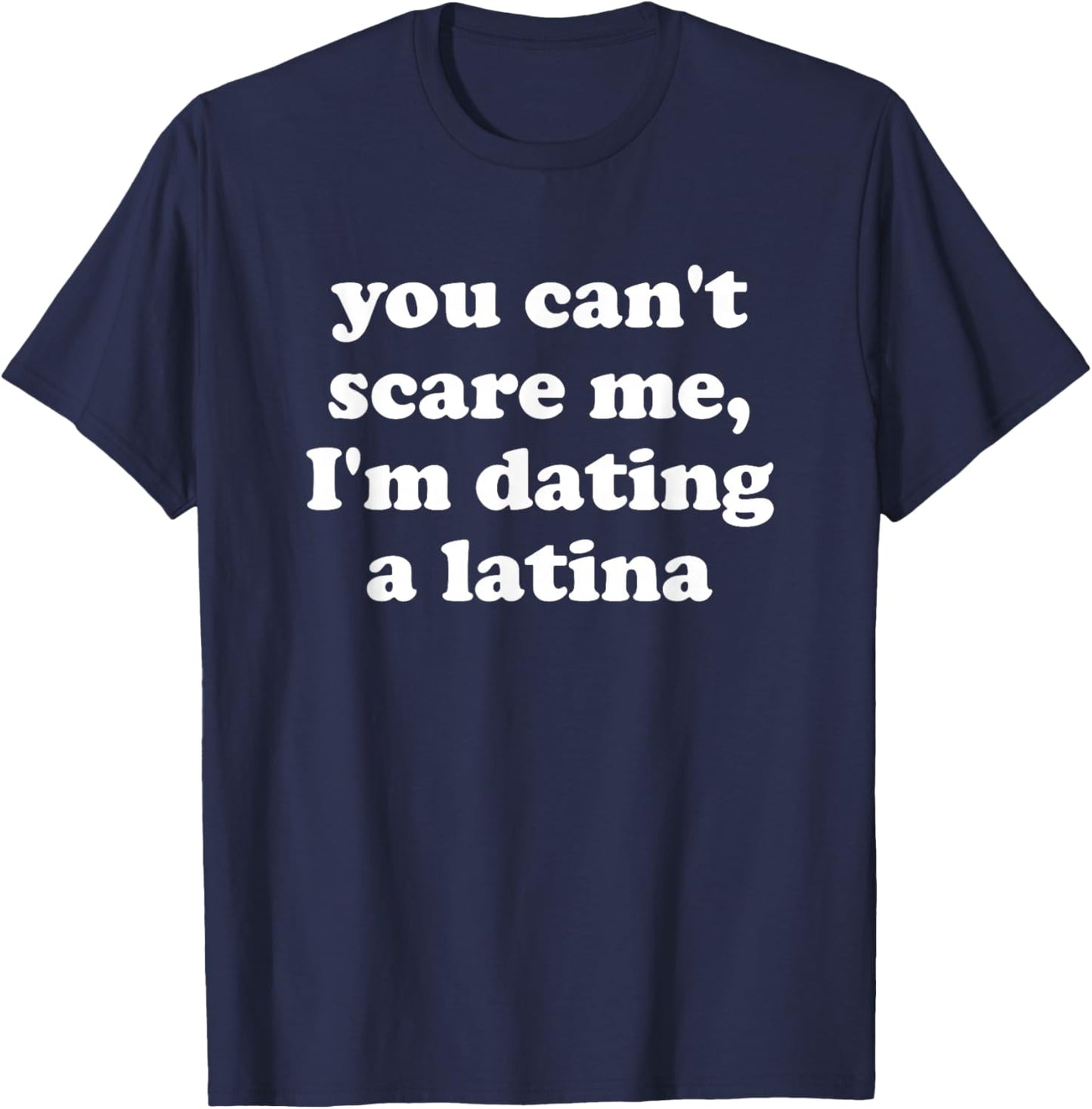 You Can’t Scare Me I’m Dating a Latina T-Shirt - T-Shirt | Navy