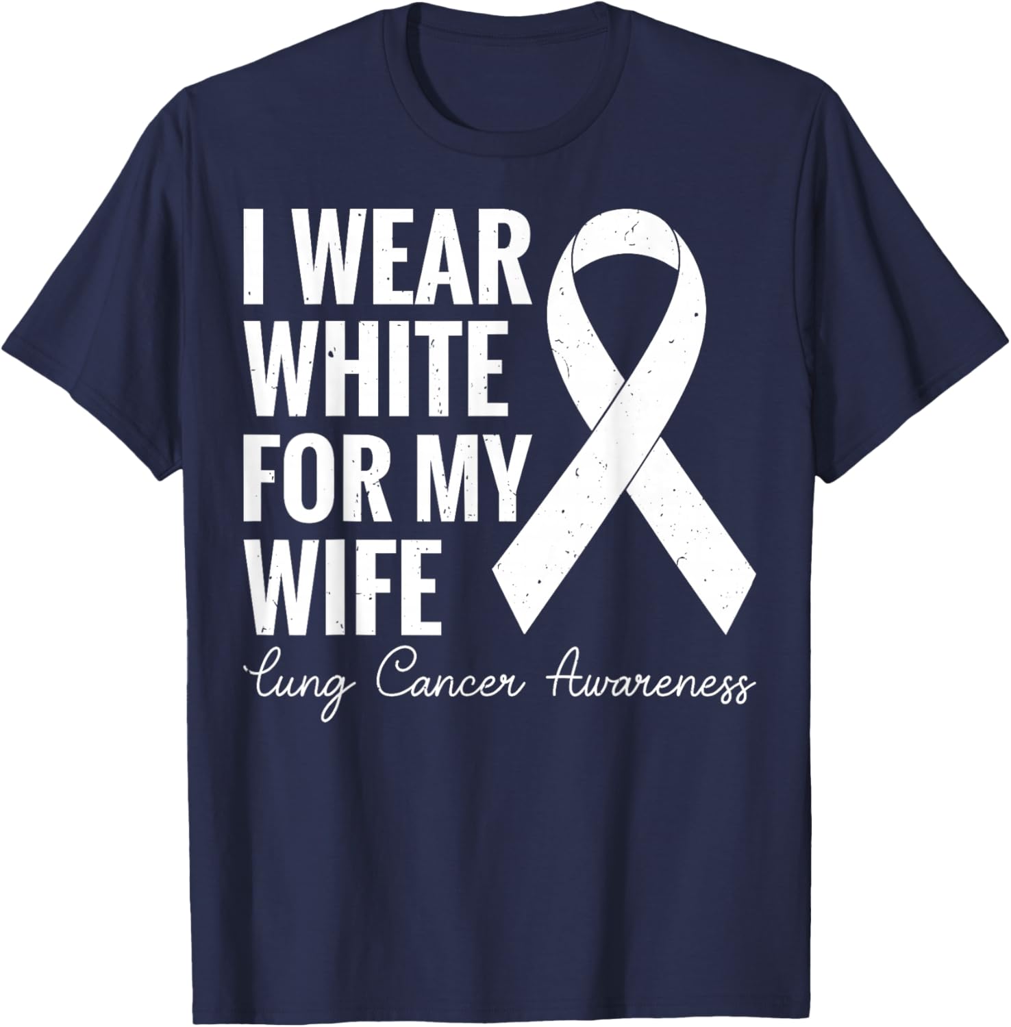 I Wear White for My Wife - Lung Cancer Awareness T-Shirt - T-Shirt | Navy
