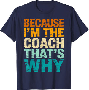 Because I'm The Coach That's Why Funny Coaching Sports T-Shirt - T-Shirt | Navy