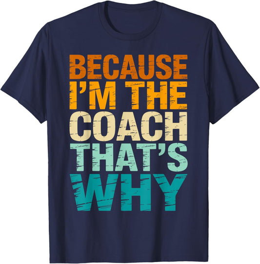 Because I'm The Coach That's Why Funny Coaching Sports T-Shirt - T-Shirt | Navy