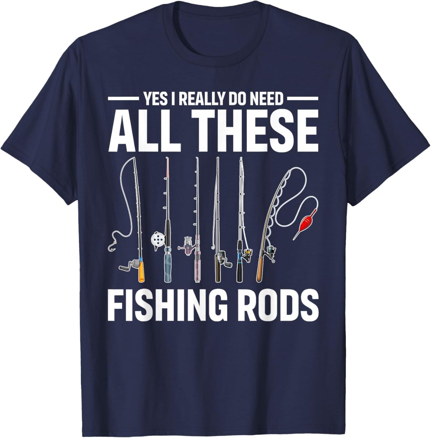 Yes I Really Do Need All These Fishing Rods Funny Fish Life T-Shirt - T-Shirt | Navy