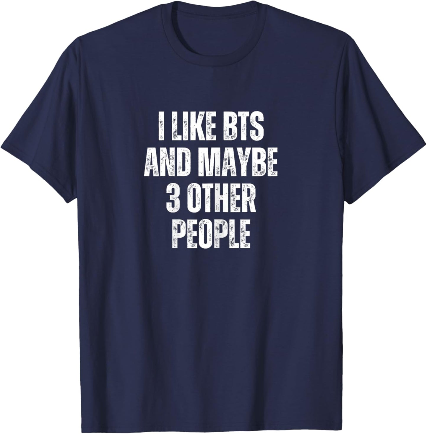 I Like BTS and Maybe 3 Other People T-Shirt - T-Shirt | Navy