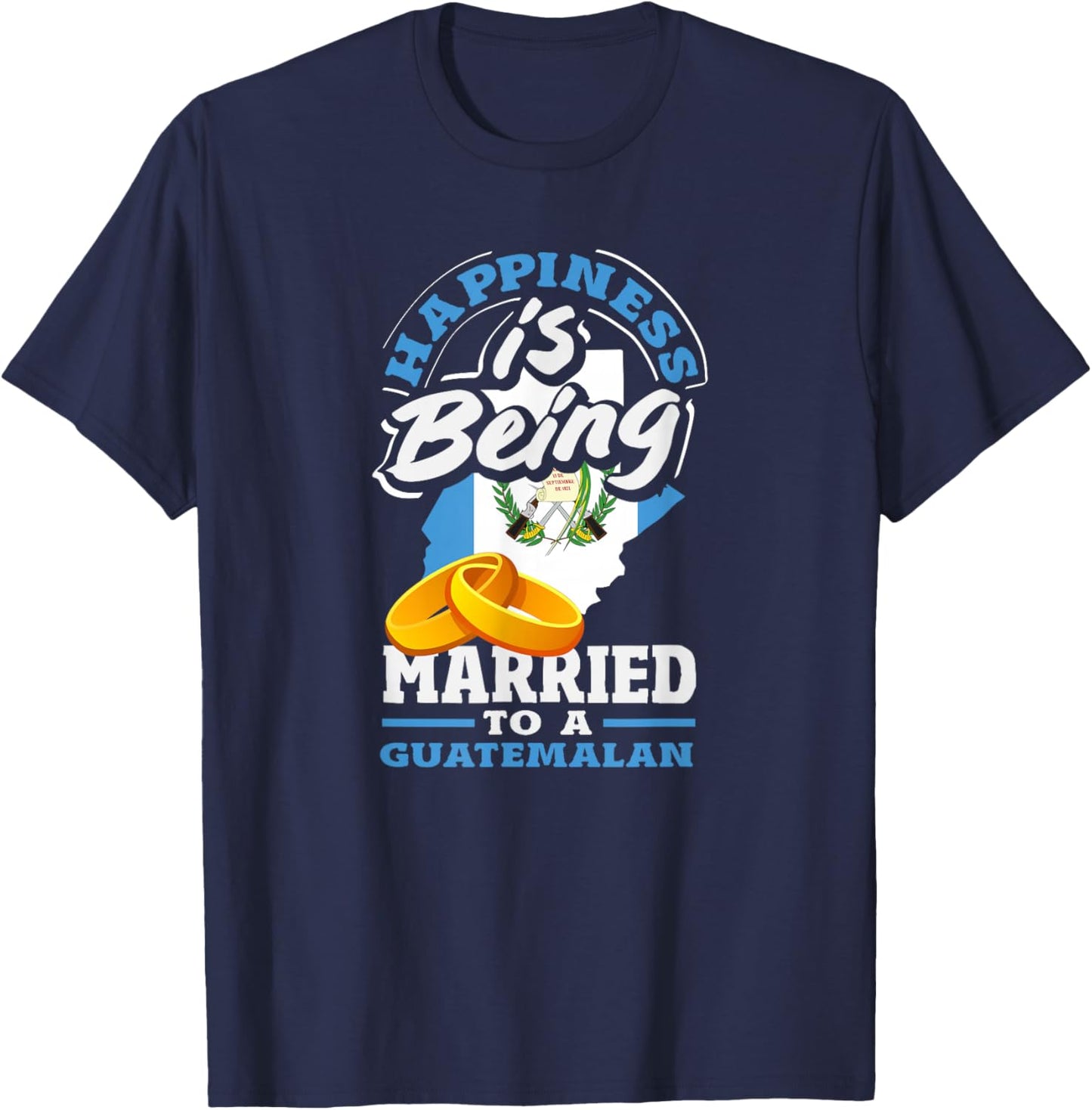 Happiness is Being Married to A Guatemalan T-Shirt - T-Shirt | Navy