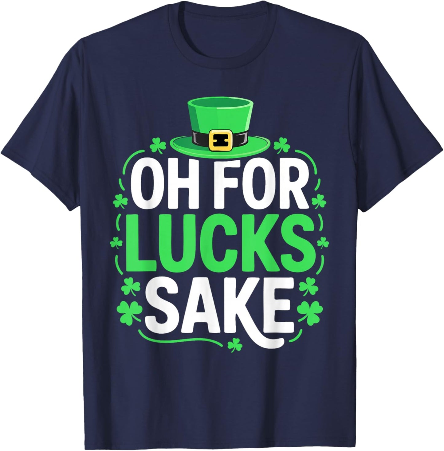 Oh for Lucks Sake Shirt Funny Men Women St Patricks Day T-Shirt - T-Shirt | Navy