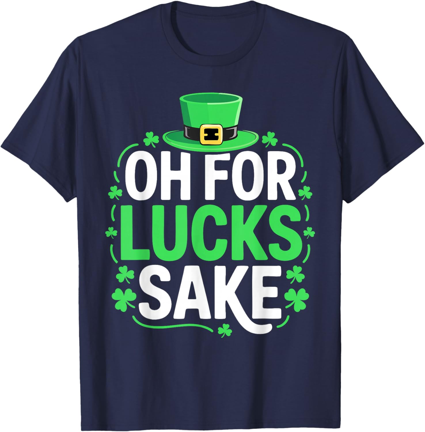 Oh for Lucks Sake Shirt Funny Men Women St Patricks Day T-Shirt - T-Shirt | Navy