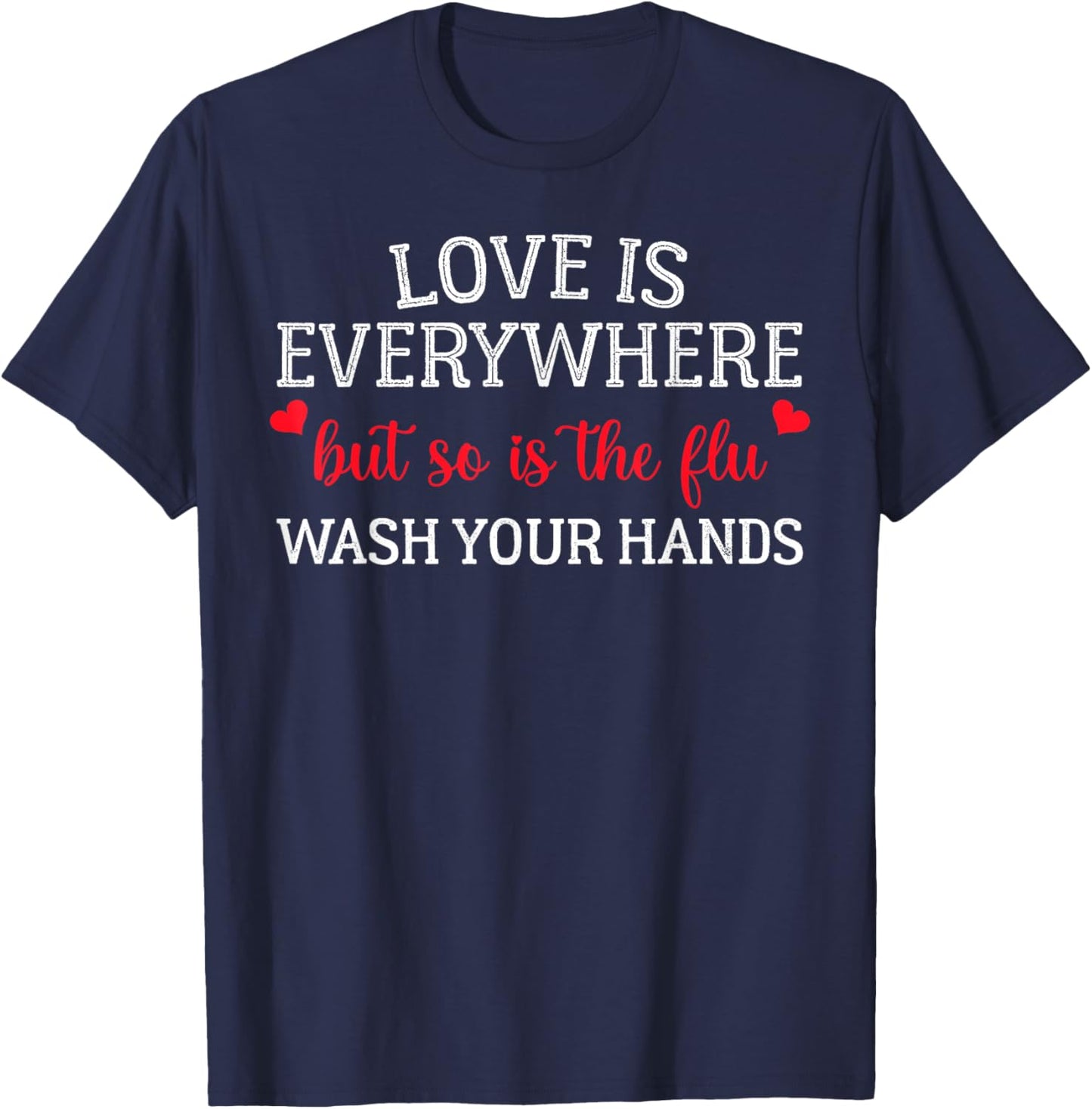 Love is Everywhere But So is The Flu Wash Your Hands Nurse T-Shirt - T-Shirt | Navy