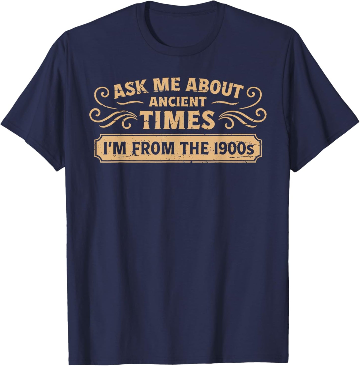 Ask Me About Ancient Times I'm from The 1900s T-Shirt - T-Shirt | Navy