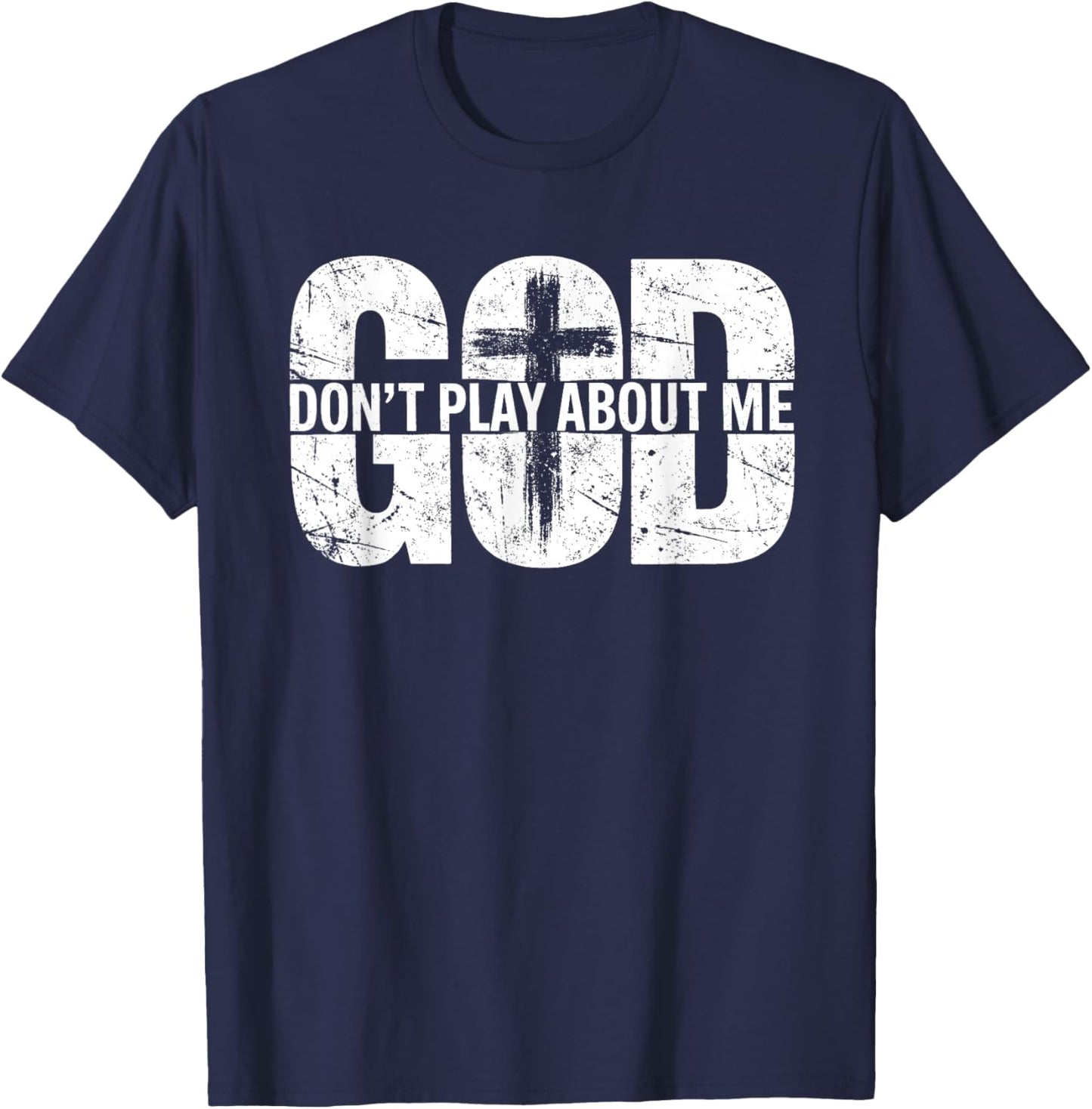 God Don't Play About Me Distressed Cross Faith Shirt T-Shirt - T-Shirt | Navy