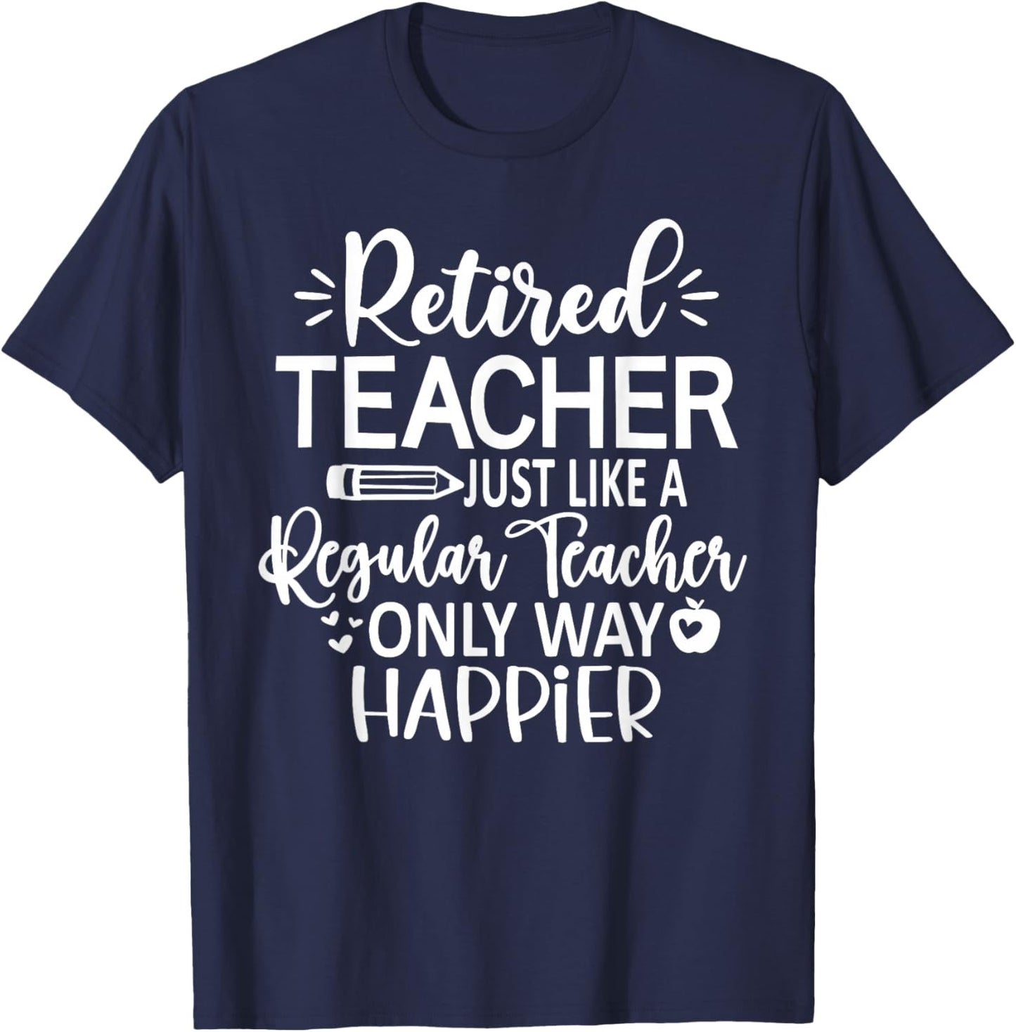 Retired Teacher Just Like A Regular Teacher Only Happier T-Shirt - T-Shirt | Navy