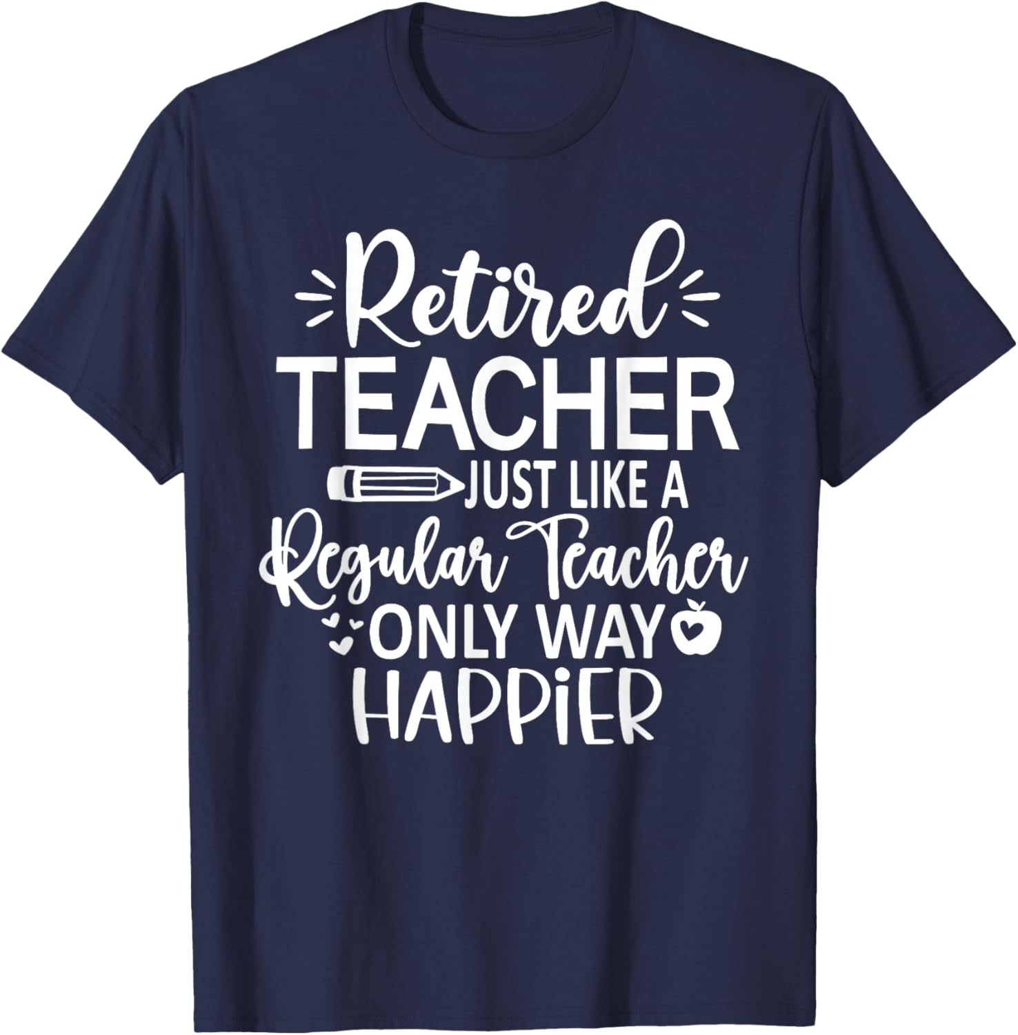 Retired Teacher Just Like A Regular Teacher Only Happier T-Shirt - T-Shirt | Navy