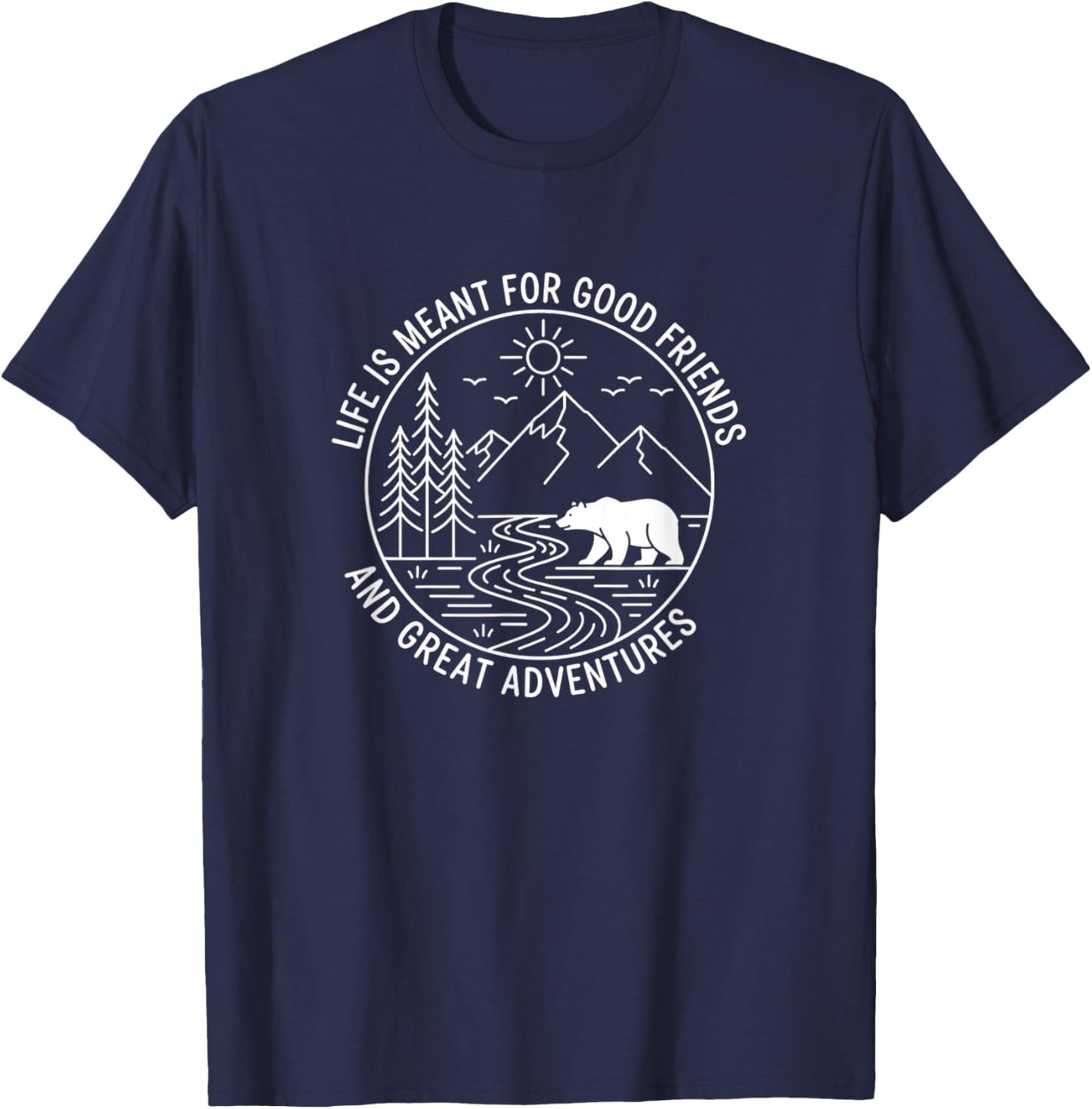 Life is Meant for Good Friends and Great Adventures Outdoor T-Shirt - T-Shirt | Navy
