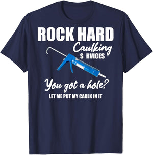Rock Hard Caulking Services You Got A Hole (on Back) T-Shirt - T-Shirt | Navy