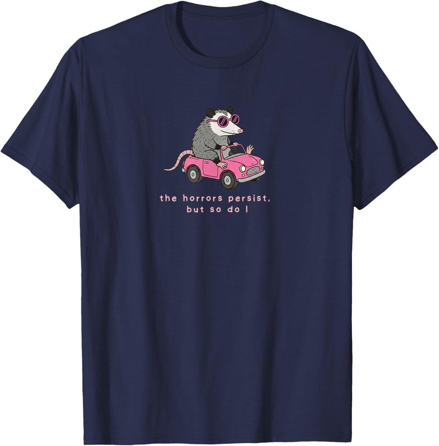 The Horrors Persist but so do I Funny Opossum Meme Men Women T-Shirt - T-Shirt | Navy