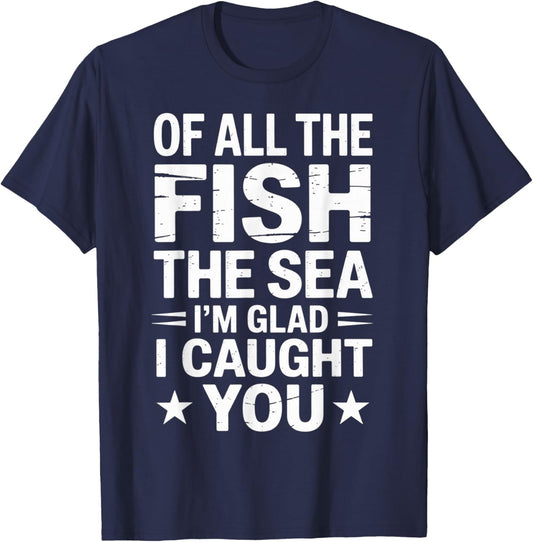 All The Fish in The Sea I'm Glad Caught You Funny Marriage T-Shirt - T-Shirt | Navy