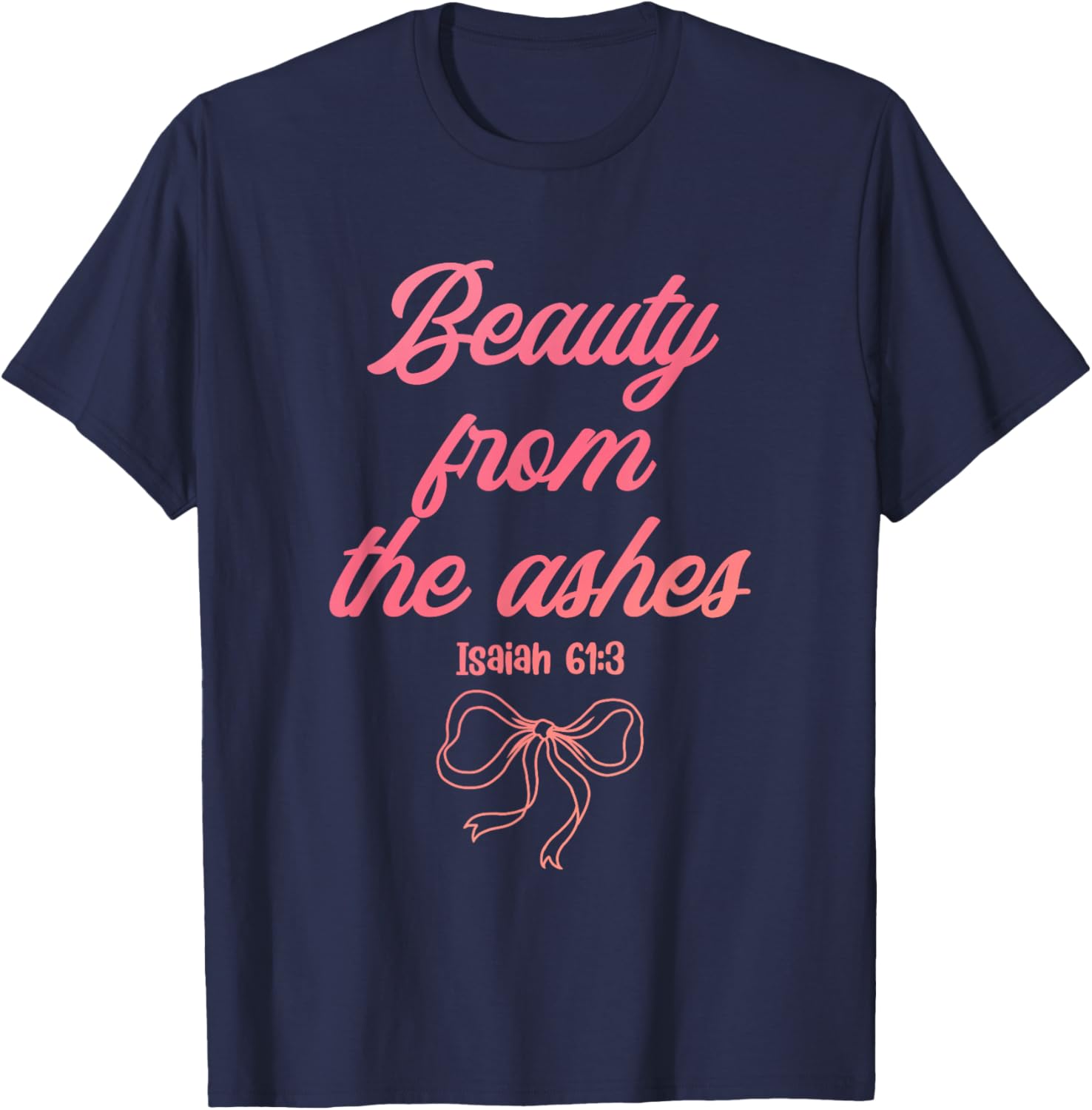 Beauty from The Ashes Isaiah 61:3 Funny Christian T-Shirt - T-Shirt | Navy