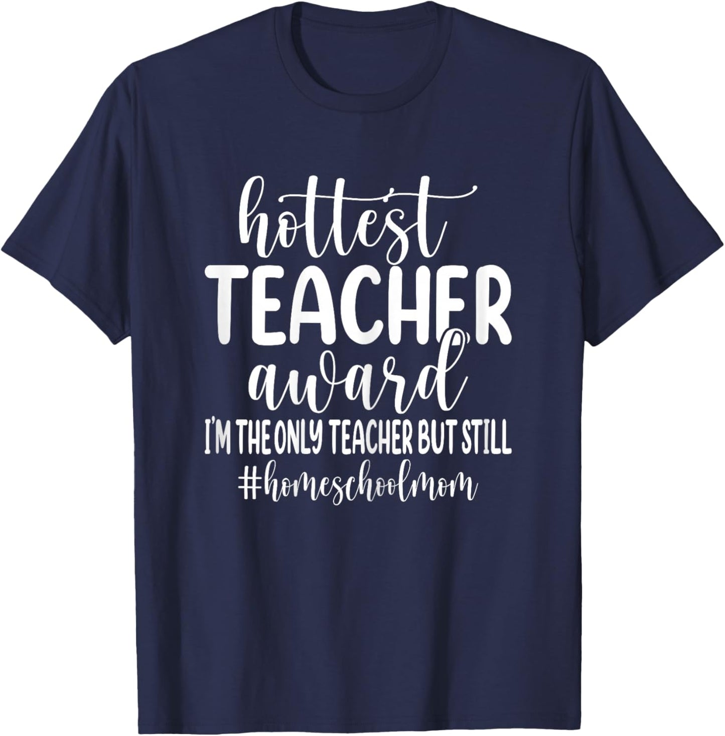 Hottest Teacher Award I'm The Only Teacher - Homeschool Mom T-Shirt - T-Shirt | Navy