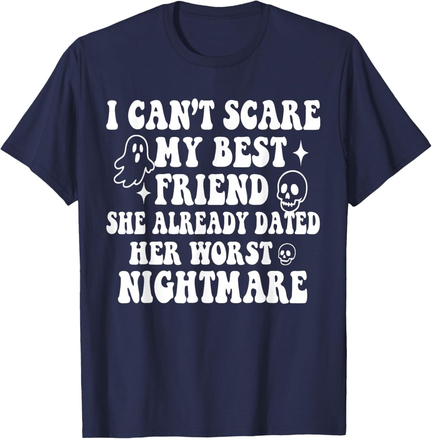 I Can't Scare My Best Friend She Already Dated Worst Ghost T-Shirt - T-Shirt | Navy