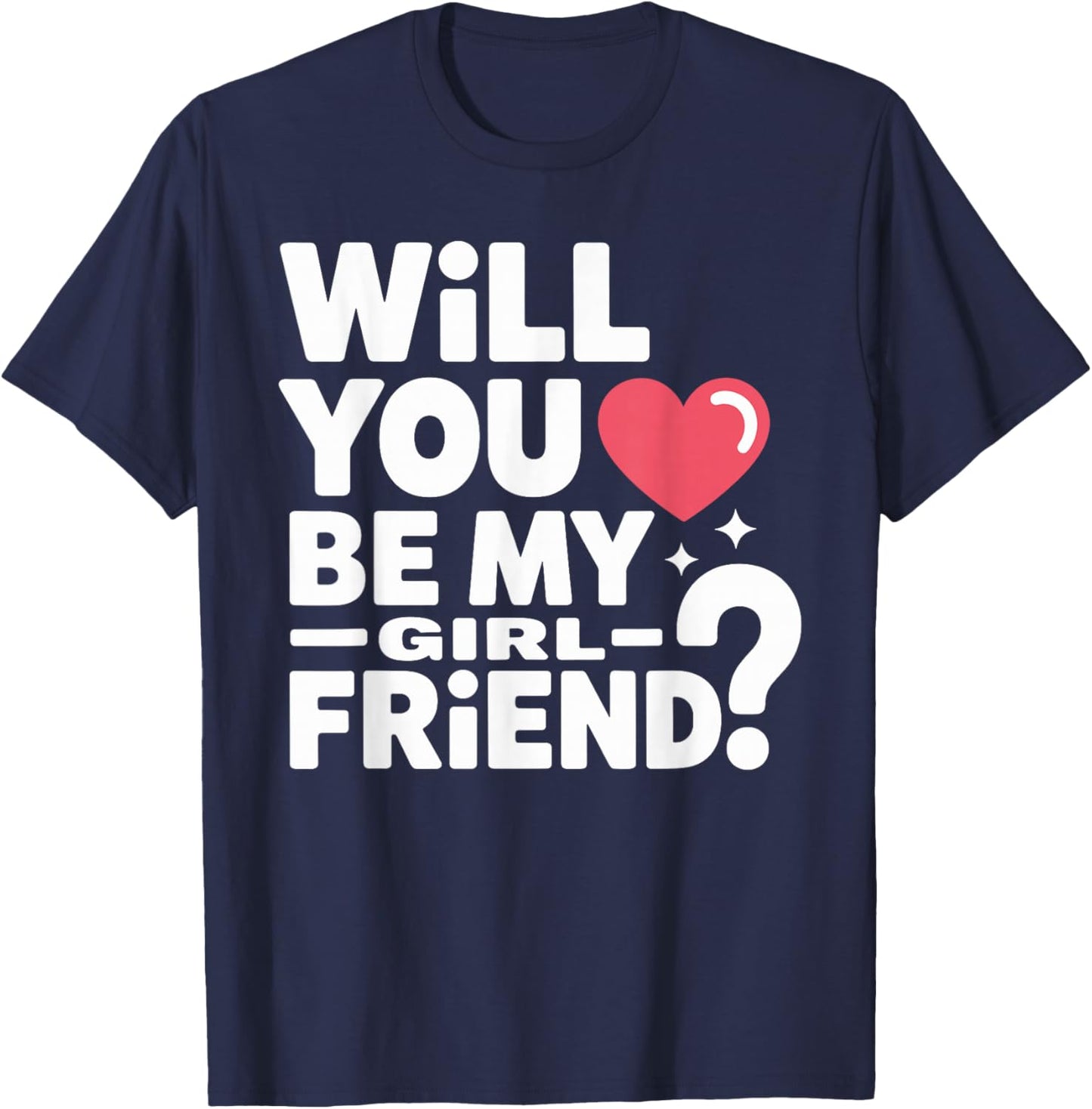 Will You Be My Girlfriend Unique Girlfriend Valentines T-Shirt - T-Shirt | Navy