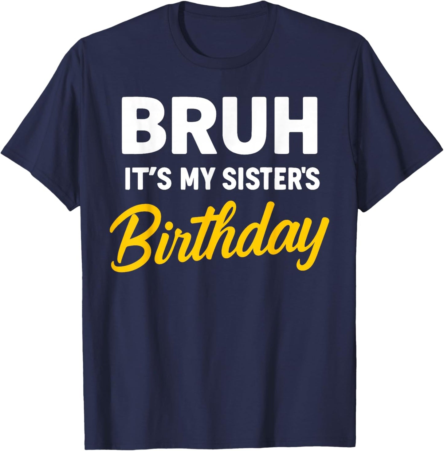 Bruh It's My Sister's Birthday T-Shirt - T-Shirt | Navy