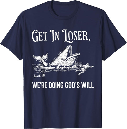 Get in Loser We're Doing God's Will Funny Christian Faith T-Shirt - T-Shirt | Navy