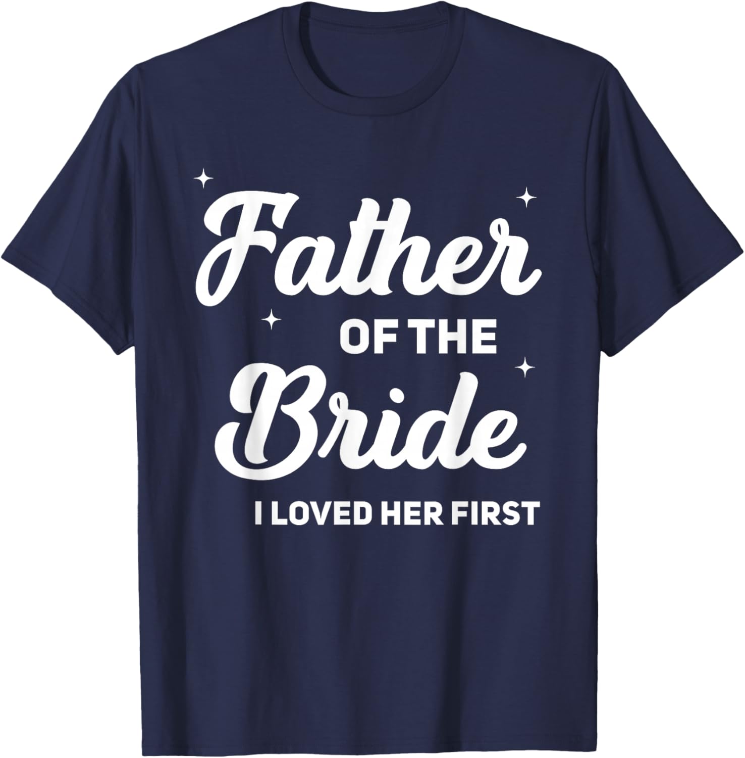 Father of The Bride I Loved Her First Funny Wedding Party T-Shirt - T-Shirt | Navy