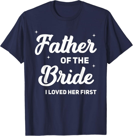 Father of The Bride I Loved Her First Funny Wedding Party T-Shirt - T-Shirt | Navy