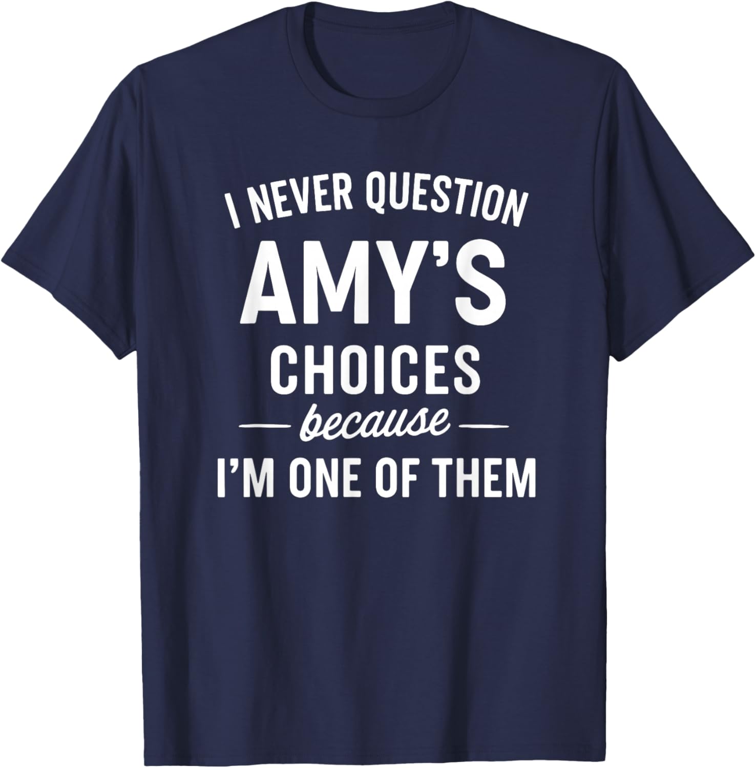 I Never Question AMY'S Choices Because I'm One of Them T-Shirt - T-Shirt | Navy
