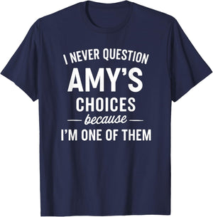 I Never Question AMY'S Choices Because I'm One of Them T-Shirt - T-Shirt | Navy