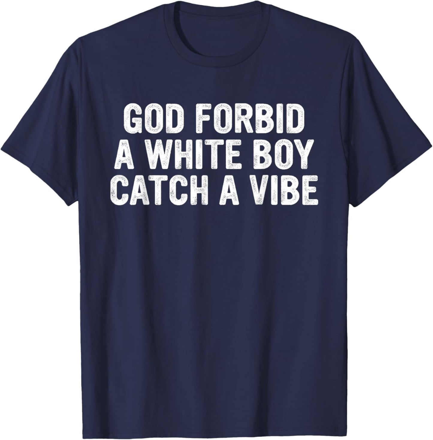 God Forbid A White Boy Catch A-Vibe Funny Quote T-Shirt - T-Shirt | Navy