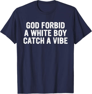 God Forbid A White Boy Catch A-Vibe Funny Quote T-Shirt - T-Shirt | Navy
