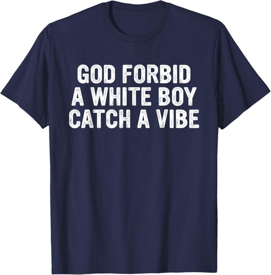 God Forbid A White Boy Catch A-Vibe Funny Quote T-Shirt - T-Shirt | Navy