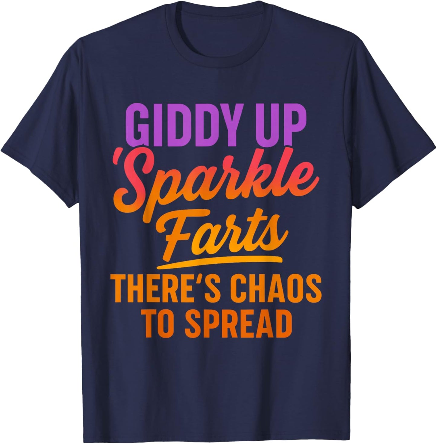 Giddy up Sparkle Farts There's Chaos to Spread Shirt T-Shirt - T-Shirt | Navy