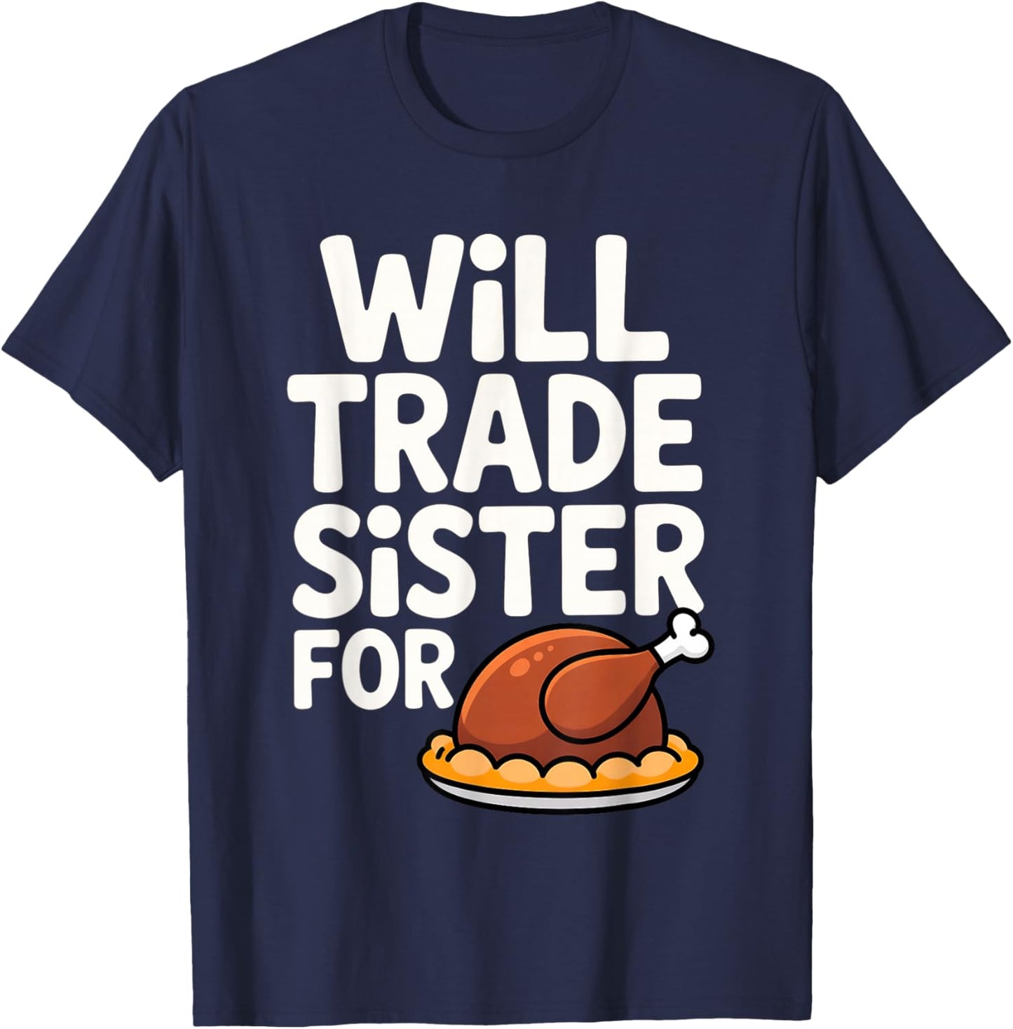 Will Trade Sister for Turkey Funny Thanksgiving Dinner T-Shirt - T-Shirt | Navy