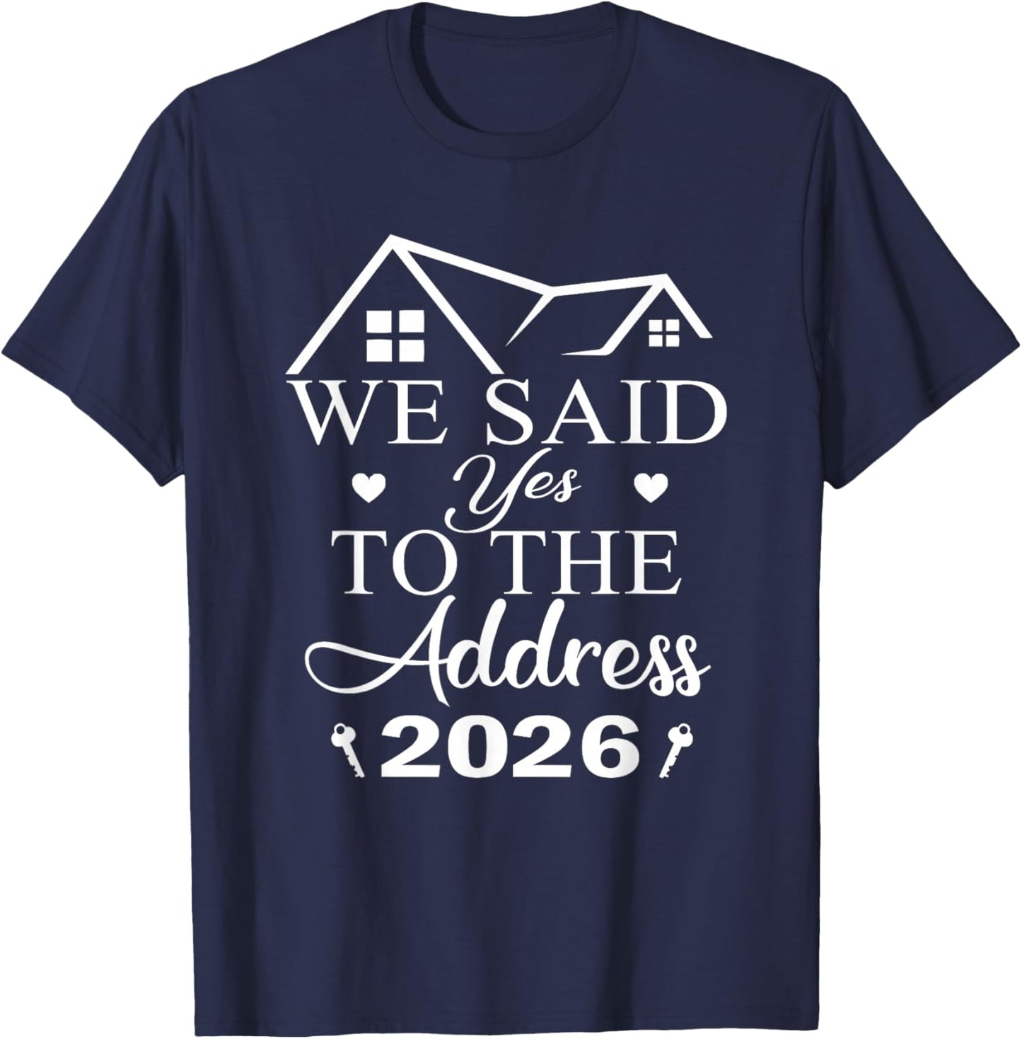 We Said Yes to The Address 2026 New Homeowner Housewarming T-Shirt - T-Shirt | Navy