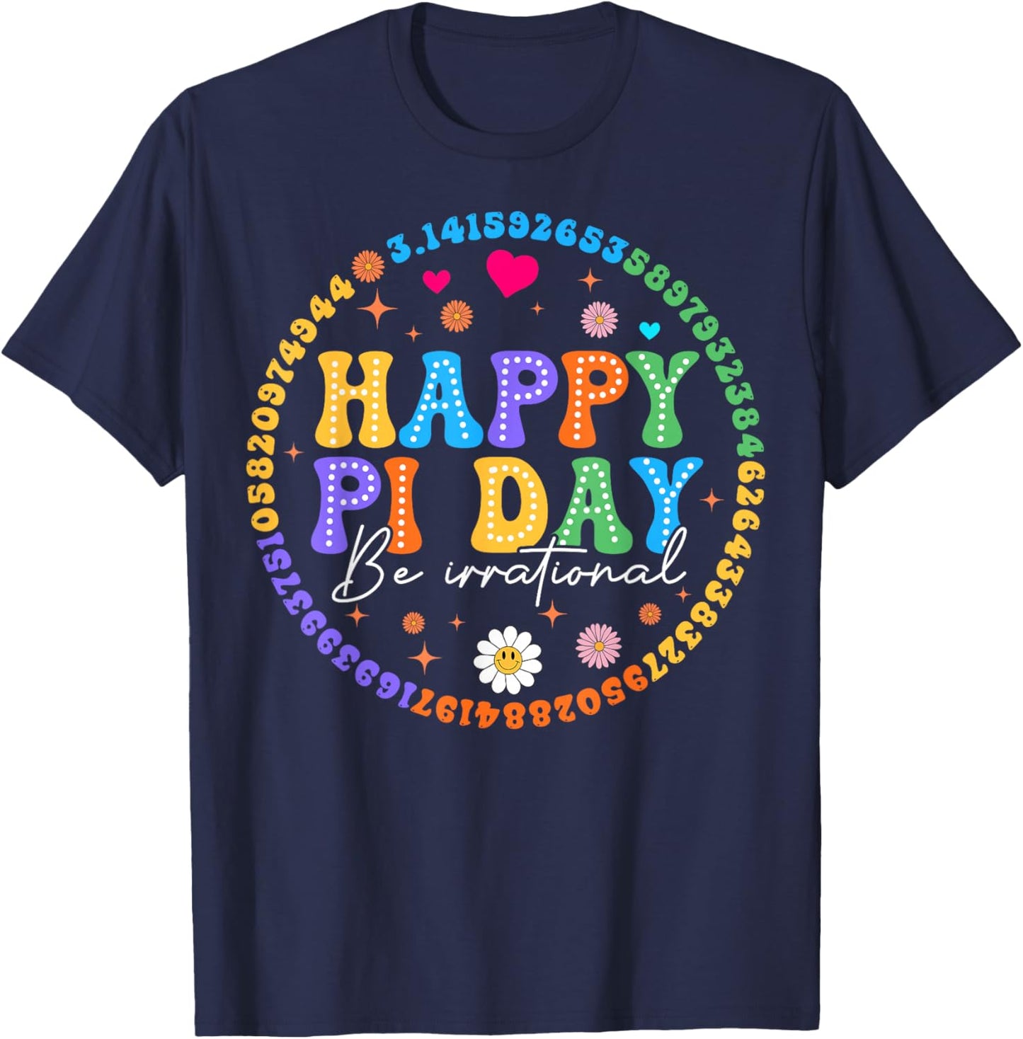 Happy Pi Day Be Irrational Math Lovers Teachers Student Kids T-Shirt - T-Shirt | Navy