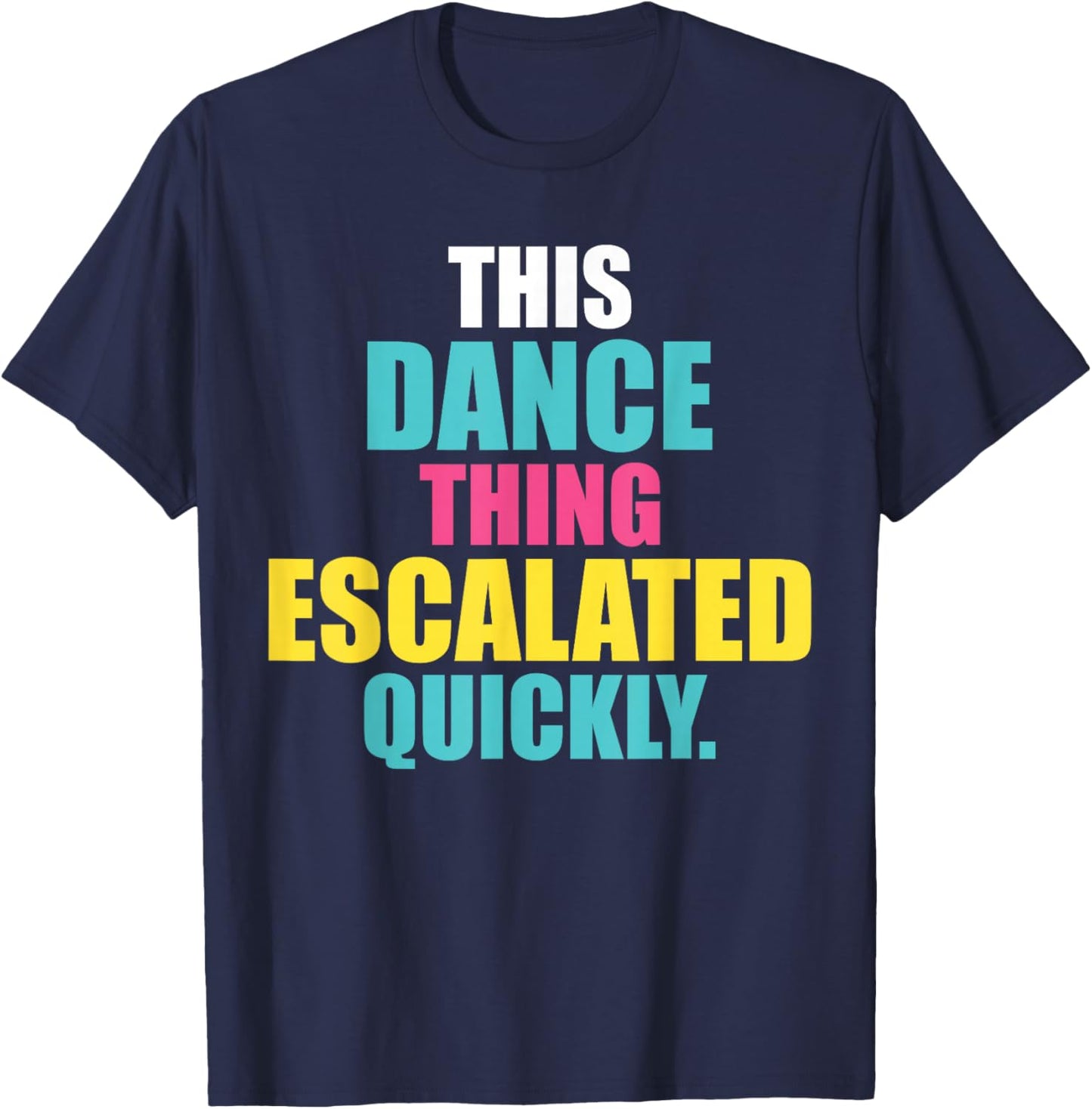 This Dance Thing Escalated Quickly T-Shirt - T-Shirt | Navy