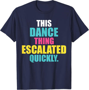This Dance Thing Escalated Quickly T-Shirt - T-Shirt | Navy