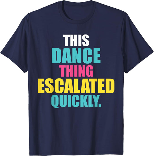 This Dance Thing Escalated Quickly T-Shirt - T-Shirt | Navy