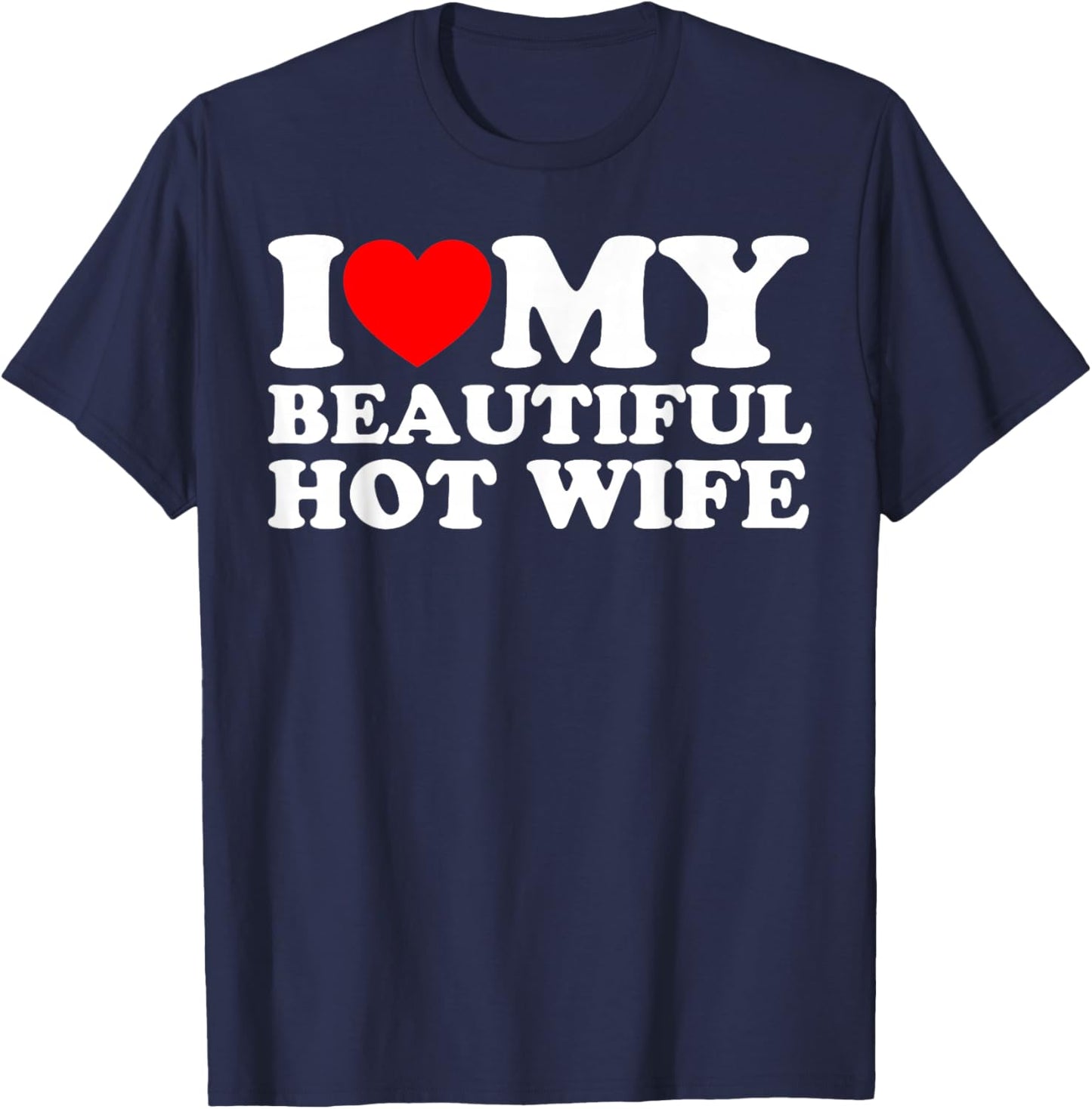 I Love My Beautiful Hot Wife T-Shirt - T-Shirt | Navy