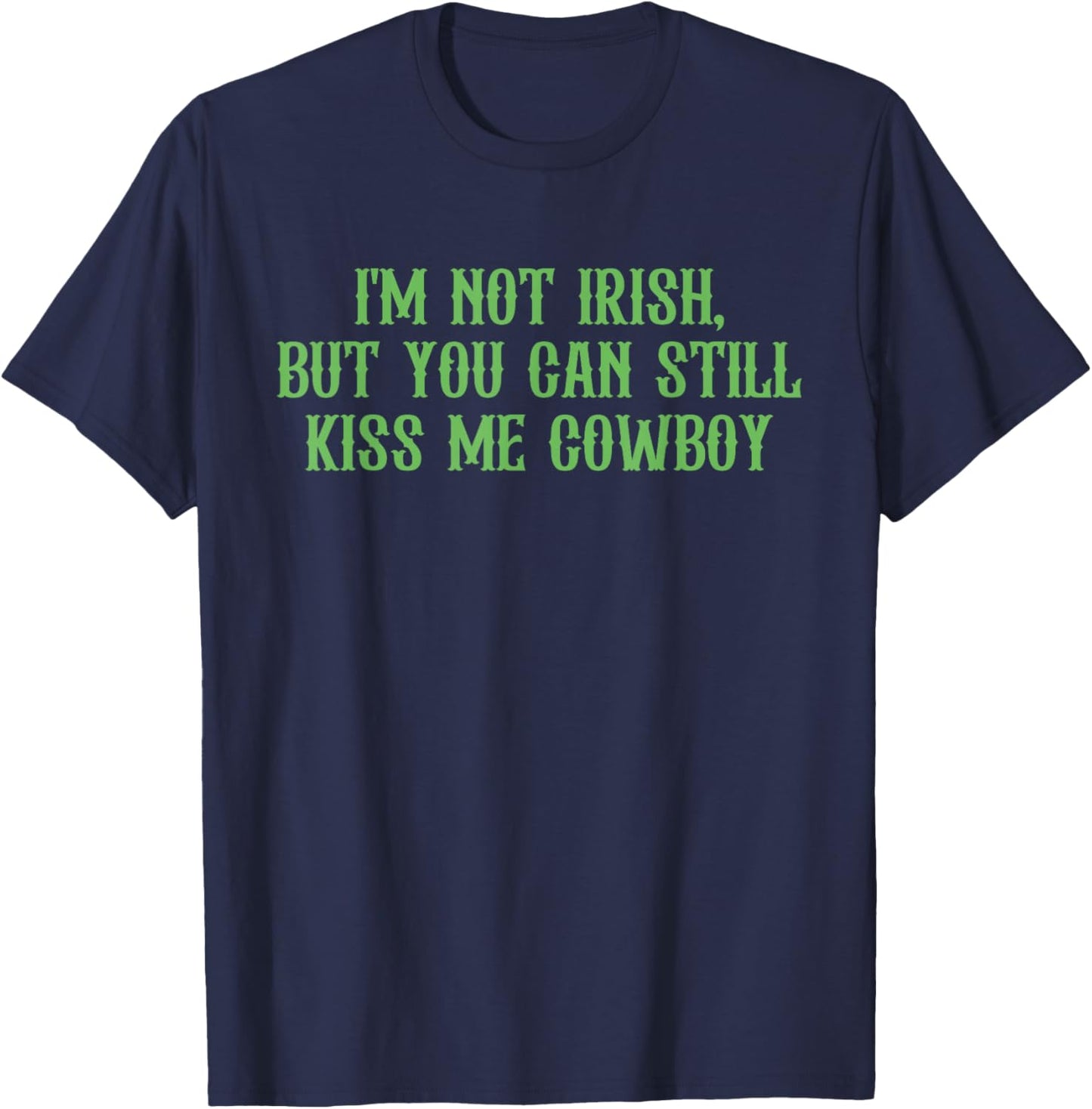 I'm Not Irish But You Can Still Kiss Me Cowboy Patrick's Day T-Shirt - T-Shirt | Navy
