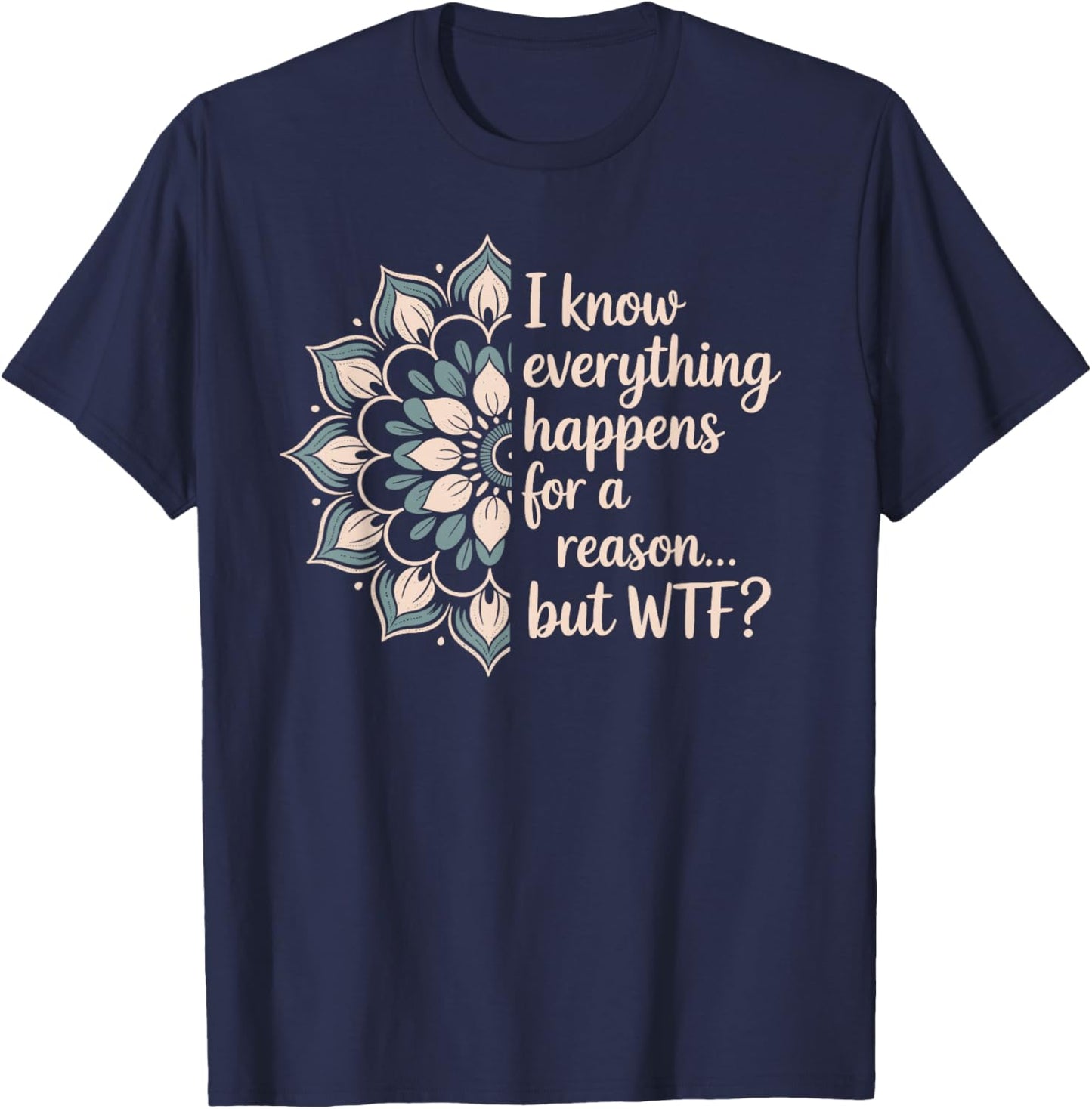 Everything Happens WTF Funny Spiritual Zen Lotus Quote T-Shirt - T-Shirt | Navy