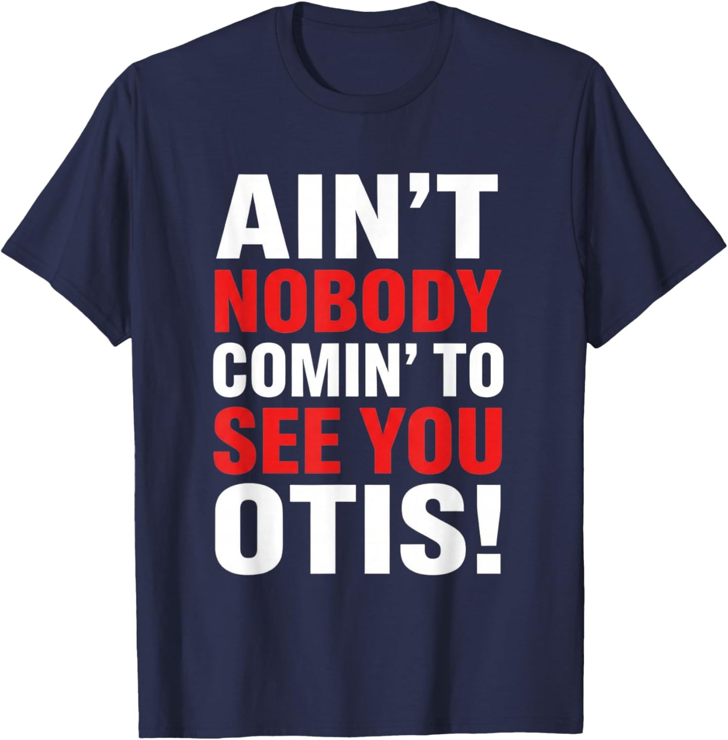 Ain't Nobody Coming to See You Otis Funny Quote T-Shirt - T-Shirt | Navy