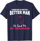 I Asked God to Make Me A Better Man He Sent Me My Girlfriend T-Shirt - T-Shirt | Navy