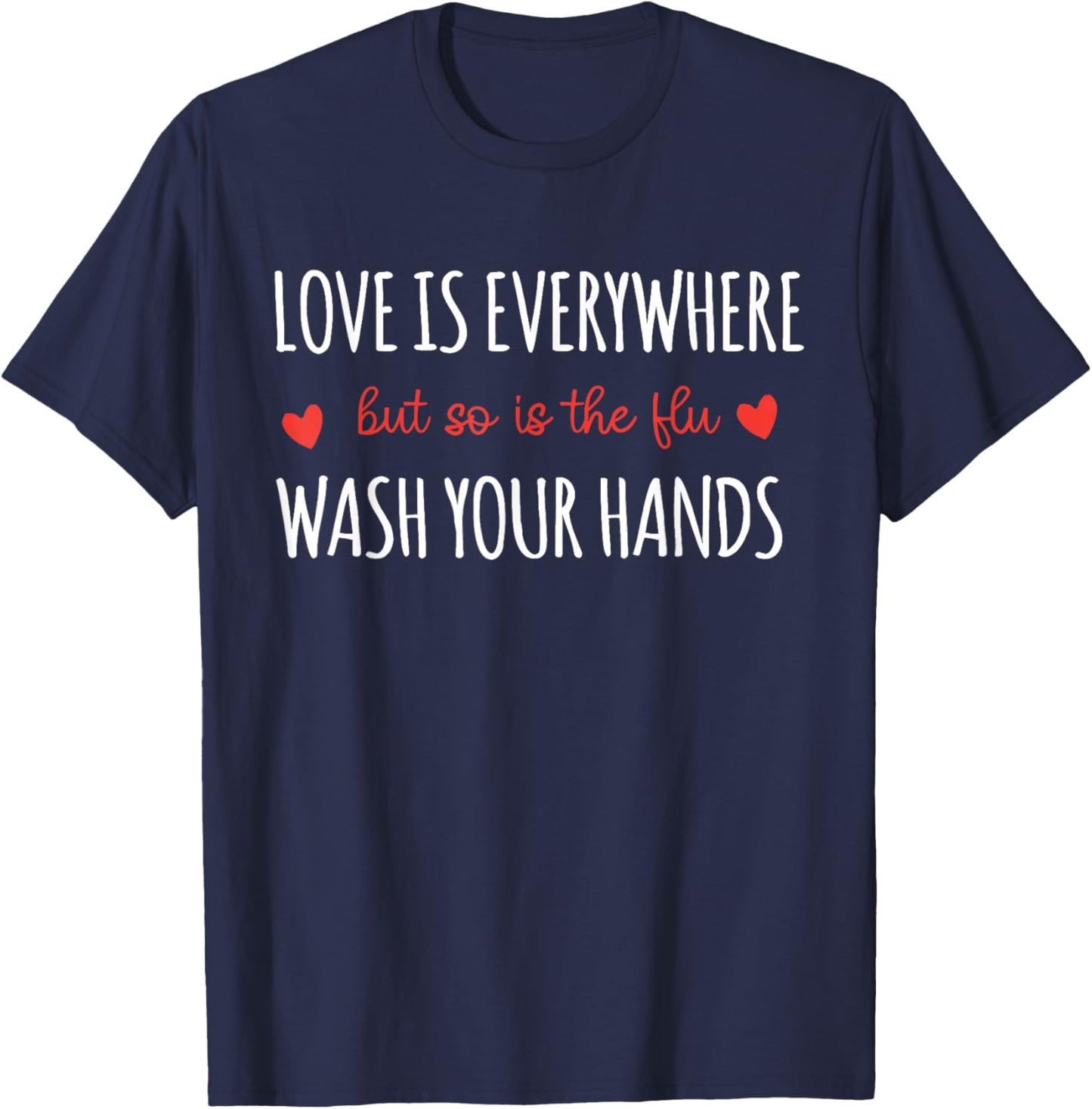 Love is Everywhere But So is The Flu Wash Your Hands Nurse T-Shirt - T-Shirt | Navy