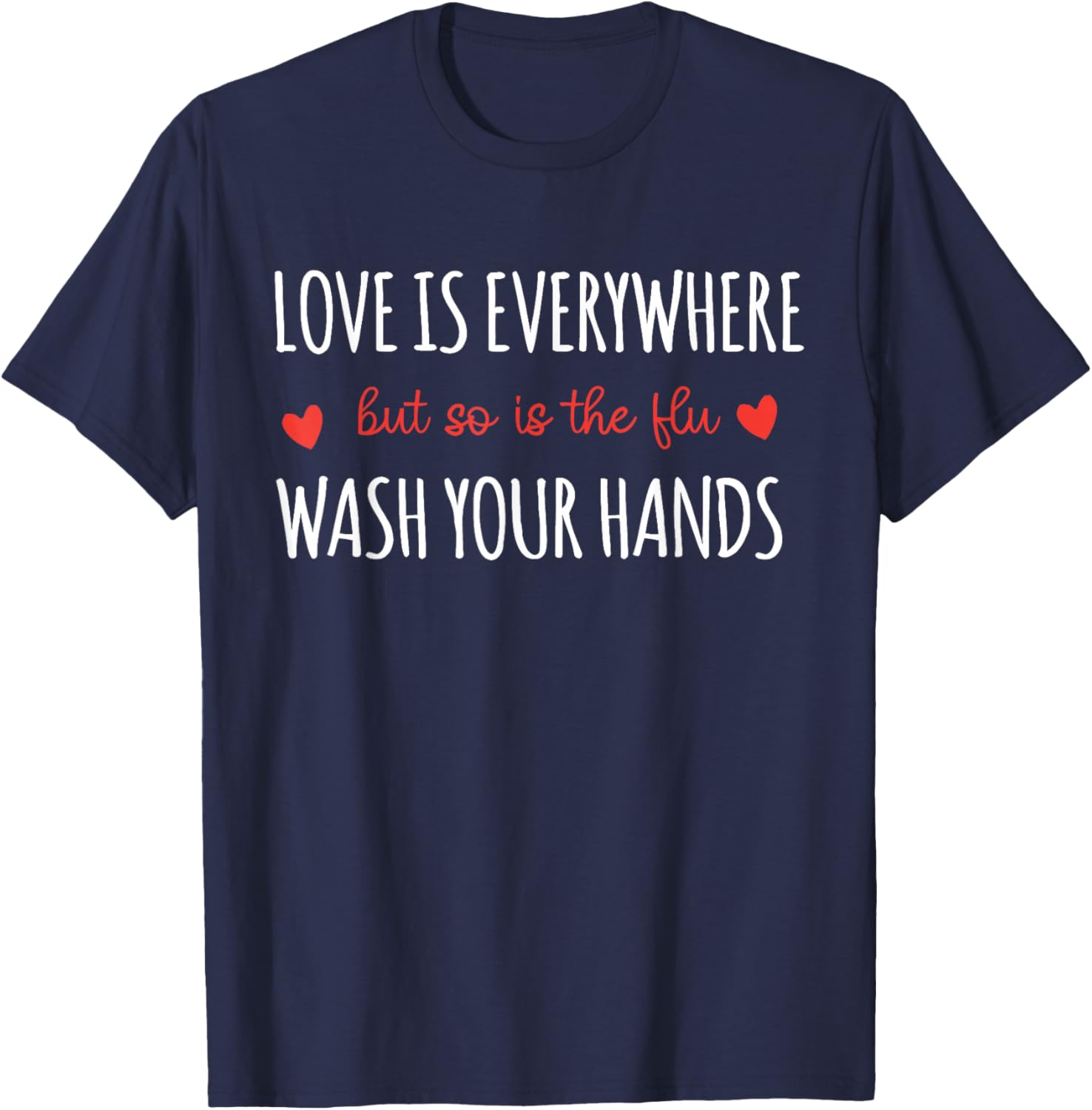 Love is Everywhere But So is The Flu Wash Your Hands Nurse T-Shirt - T-Shirt | Navy